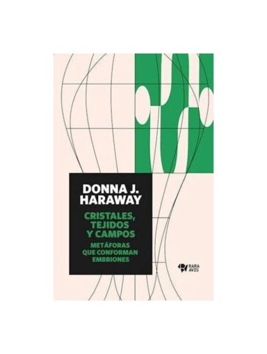 LIBRO CRISTALES, TEJIDOS Y CAMPOS: METAFORAS QUE CONFORMA - DONNA JEANNE HARAWAY - 1