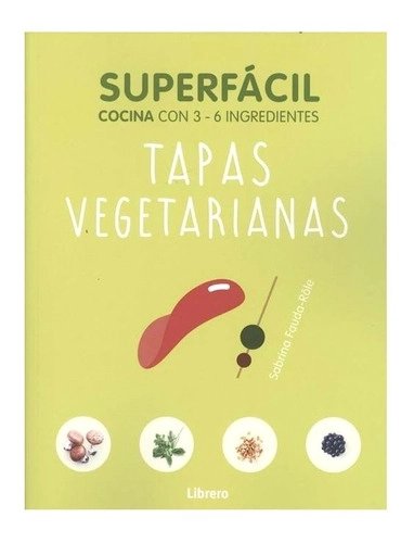SUPER FACIL - TAPAS VEGETARIANAS. CON 3-6 INGREDIENTES - 2