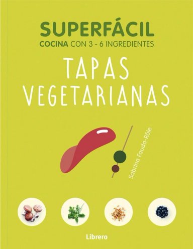 SUPER FACIL - TAPAS VEGETARIANAS. CON 3-6 INGREDIENTES - 4