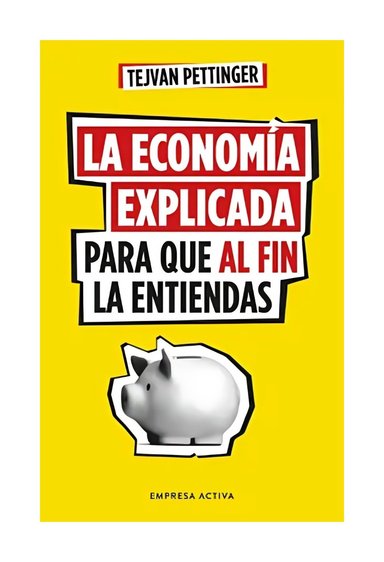 LIBRO LA ECONOMIA EXPLICADA PARA QUE AL FIN LA ENTIENDAS / EMPRESA ACTIVA / TEJ - 1