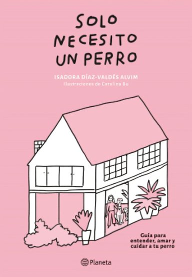 LIBRO SOLO NECESITO UN PERRO / ISADORA DIAZ-VALDE S ALVIM Y CATALINA BU / PLANET - 1